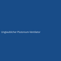 Unglaublicher Plutonium-Ventilator